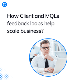 How Client and MQLs feedback loops help scale business?